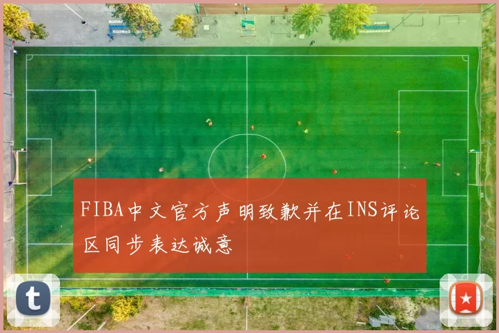 FIBA中文官方声明致歉并在INS评论区同步表达诚意